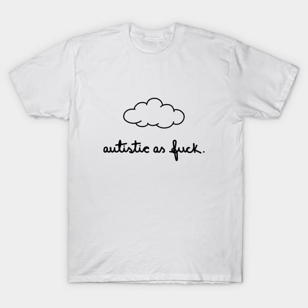 Autistic as Fuck T-Shirt by A Bitter Peculiar